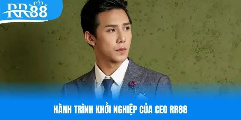 Tìm hiểu hành trình khởi nghiệp của vị CEO RR88